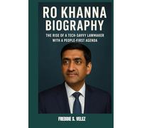 RO KHANNA BIOGRAPHY : THE RISE OF TECH-SAVVY LAWMAKER WITH A PEOPLE-FIRST AGENDA: THE JOURNEY OF A PROGRESSIVE CONGRESS MAN