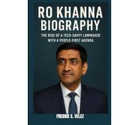 RO KHANNA BIOGRAPHY : THE RISE OF TECH-SAVVY LAWMAKER WITH A PEOPLE-FIRST AGENDA: THE JOURNEY OF A PROGRESSIVE CONGRESS MAN