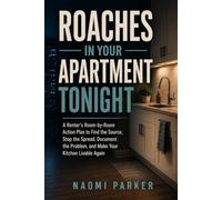 Roaches in Your Apartment Tonight: A Renter’s Room-by-Room Action Plan to Find the Source, Stop the Spread, Document the Problem, and Make Your Kitchen Livable Again