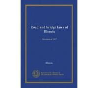 Road and bridge laws of Illinois: Revision of 1917
