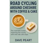 Road Cycling around Cheshire with Coffee & Cake: Ten road bike routes exploring the county with mid-ride cafe stops
