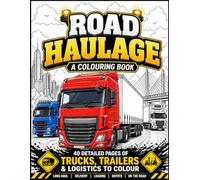 Road Haulage: A Colouring Book: Trucks, Trailers, Logistics and Life On The Road
