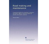 Road making and maintenance: A practical treatise for engineers, surveyors, and others. With an historical sketch of ancient and modern practice.