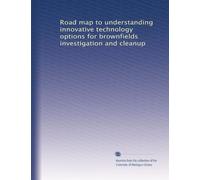 Road map to understanding innovative technology options for brownfields investigation and cleanup