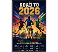 ROAD TO 2026: The Ultimate Soccer Tournament Companion Complete Team Profiles, Rising Superstars, Host City Guides, Fixtures, Stats, and Fan Essentials for the Summer of Football