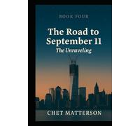Road to 911 - Book Four: THE UNRAVELING (The Road To September 11)
