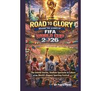 ROAD TO GLORY: BEHIND THE SCENES OF FIFA WORLD CUP 2026: THE UNTOLD STORIES, STADIUM SPECTACLES AND CULTURE OF THE WORLD’S BIGGEST SPORTING FESTIVAL