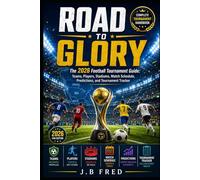 Road to Glory: The 2026 Football Tournament Guide: Teams, Players, Stadiums, Match Schedule, Predictions, and Tournament Tracker