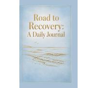 Road to Recovery: A Daily Journal: Guided Healing Tracker for Surgery, Injury, Illness, Rehabilitation, Physical Therapy, Wellness, Self-Care, ... Progress Monitoring, Encouragement & Hope