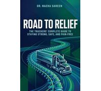 Road to Relief: The Truckers' Complete Guide to Staying Strong, Safe, and Pain-Free