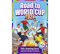 Road to World Cup 2026: 300+ Amazing Facts, Inspiring Stories and Mind-Blowing Statistics for Kids Who Loves Soccer + Quiz & Trivia Challenge