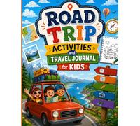 Road Trip Activities and Travel Journal for Kids: Fun Games, Mazes, Drawing Pages, Travel Memories, and Adventure Activities for Kids on the Go