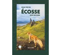 Road trip en Écosse avec son chien: Le guide dogfriendly pour organiser ton voyage : itinéraires, randonnées, lieux mythiques et conseils pratiques