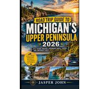 Road Trip Guide to Michigan's Upper Peninsula 2026: Epic Scenic Routes Charming Small Towns and the top Great Lakes Getaway