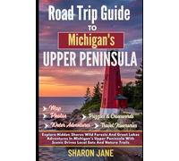 Road Trip Guide to Michigan's Upper Peninsula 2026: Explore Hidden Shores Wild Forests And Great Lakes Adventures In Michigan's Upper Peninsula With Scenic Drives Local Eats And Nature Trails