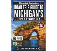 Road Trip Guide to Michigan's Upper Peninsula: From Lake Superior Shorelines to Hidden Waterfalls-Plan Unforgettable Adventures with Scenic Drives, Charming Small Towns, Campgrounds, Local Eats...