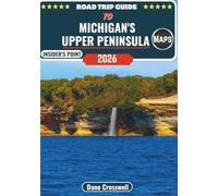 Road Trip Guide to Michigan's Upper Peninsula: Scenic Drives, Hidden Gems, Itineraries, Campgrounds, Practical Resources & Local Eats Across Michigan’s U.P