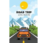 Road Trip Log Book: Make every trip organized memorable and stress free with this road trip companion