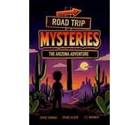 Road Trip Mysteries: The Arizona Adventure (Road Trip Mysteries Adventure Illustrated Chapter Book Series Ages 7-12)