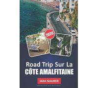 ROAD TRIP SUR LA CÔTE AMALFITAINE: Routes panoramiques, villages côtiers, plages secrètes et sites emblématiques le long de la plus belle côte italienne