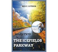 ROAD TRIP TO THE ICEFIELDS PARKWAY: AN EPIC JOURNEY THROUGH THE CANADIAN ROCKIES (Wanderlust Tales: Road Trip Adventures and Travel Series)