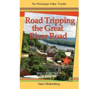 Road Tripping the Great River Road: Volume 1: 18 Trips Along the Upper Mississippi River (3rd Ed.)