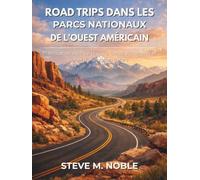 Road Trips dans les Parcs Nationaux de l’Ouest Américain: Planification axée sur la route, cartes d’itinéraires et idées d’exploration nature