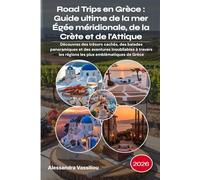 Road Trips en Grèce : Guide ultime de la mer Égée méridionale, de la Crète et de l'Attique 2026: Découvrez des trésors cachés, des balades ... les régions les plus emblématiques de Grèce