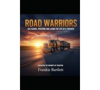Road Warriors: Old School Trucking and Living the Life of a Trucker