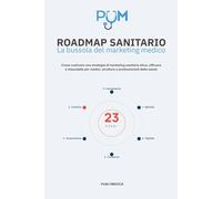 ROADMAP SANITARIO - La Bussola del Marketing Medico: Come costruire una strategia di marketing sanitario etica, efficace e misurabile per medici, strutture e professionisti della salute