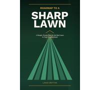 Roadmap to a Sharp Lawn: A Simple, Proven Plan for the Best Lawn in Your Neighborhood