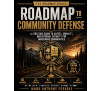 Roadmap to Community Defense: A Strategic Guide to Safety, Stability, and Internal Security for Indigenous Communities (Roadmap Series)