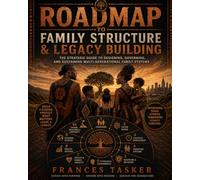 Roadmap to Family Structure & Legacy Building: The Strategic Guide to Designing, Governing, and Sustaining Multi-Generational Family System (Roadmap Series)