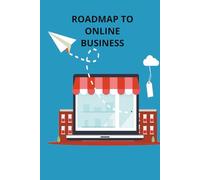 Roadmap To Online Business: Step-by-Step Strategies to Start and Grow a Profitable Online Business. Master the Basics of E-commerce, Marketing, and online sales.