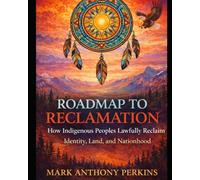 Roadmap to Reclamation: How Indigenous Peoples Lawfully Reclaim Identity, Land, and Nationhood (Roadmap Series)