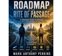 Roadmap to the Rite of Passage: A Strategic Guide to Raising Disciplined, Responsible, Future Leaders (Roadmap Series)