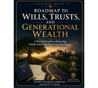 Roadmap to Wills, Trusts, and Generational Wealth: A Practical Guide to Protecting Family Assets and Preserving Your Legacy (Roadmap Series)