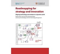 Roadmapping for Strategy and Innovation : Aligning Technology and Markets in a Dynamic World