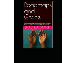 Roadmaps and Grace: Deep Affirmations: A Comprehensive Guided Journal for Personal Transformation, Healing & Spiritual Growth