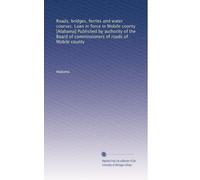 Roads, bridges, ferries and water courses. Laws in force in Mobile county [Alabama] Published by authority of the Board of commissioners of roads of Mobile county