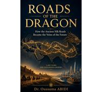 ROADS OF THE DRAGON: How the Ancient Silk Roads Became the Veins of the Future