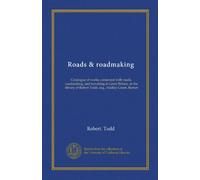 Roads & roadmaking: Catalogue of works connected with roads, roadmaking, and travelling in Great Britain, in the library of Robert Todd, esq., Hadley Green, Barnet