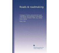 Roads & roadmaking: Catalogue of works connected with roads, roadmaking, and travelling in Great Britain, in the library of Robert Todd, esq., Hadley Green, Barnet