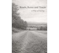 Roads, Ruins and Traces: A Way of Seeing