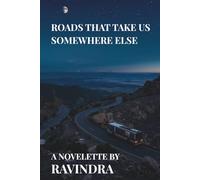 ROADS THAT TAKE US SOMEWHERE ELSE