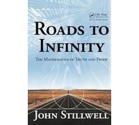 Roads to Infinity: The Mathematics of Truth and Proof (AK Peters/CRC Recreational Mathematics Series)