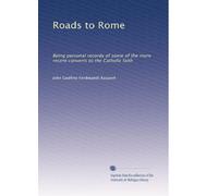 Roads to Rome: Being Personal Records of Some of the More Recent Converts to the Catholic Faith, with an Introduction by His Eminence Cardinal Vaughan .