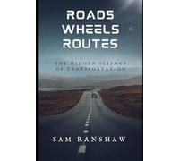 Roads Wheels and Routes: The Hidden Science of Transportation