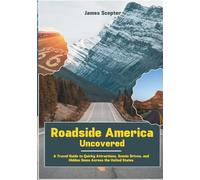 Roadside America Uncovered: A Travel Guide to Quirky Attractions, Scenic Drives, and Hidden Gems Across the United States