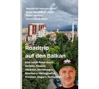 Roadtrip auf den Balkan. Warum ich meinem Sohn lieber den Balkan zeige.: Eine wilde Reise durch Serbien, Kosovo, Albanien, Montenegro, Bosnien Herzegowina, Kroatien, Ungarn, Tschechien
